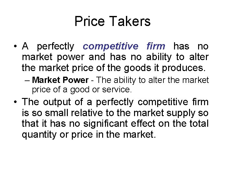 Price Takers • A perfectly competitive firm has no market power and has no