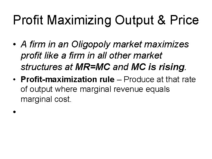 Profit Maximizing Output & Price • A firm in an Oligopoly market maximizes profit