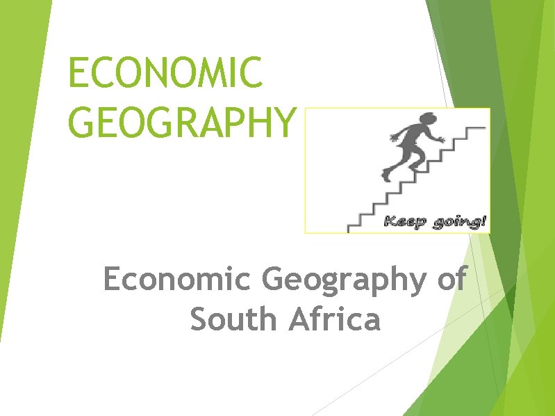 ECONOMIC GEOGRAPHY Economic Geography of South Africa ECONOMIC GEOGRAPHY Economic Geography of South Africa