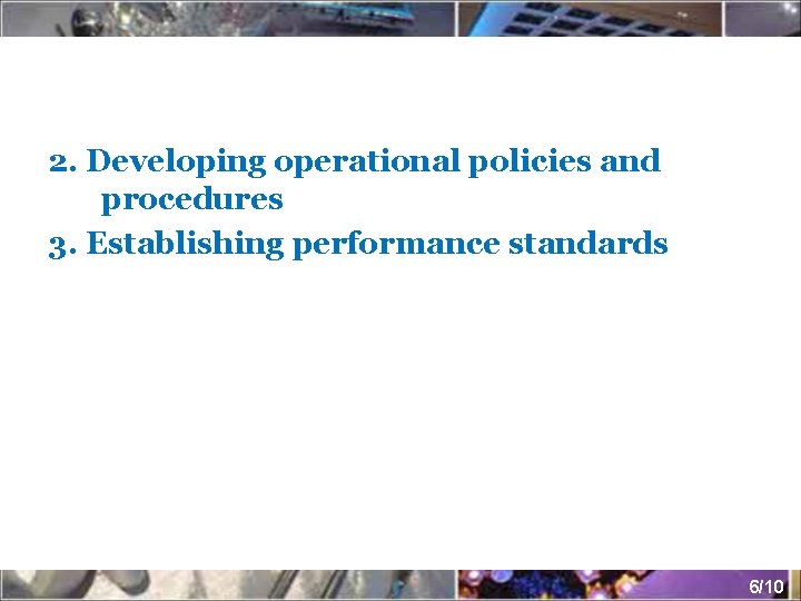 2. Developing operational policies and procedures 3. Establishing performance standards 6/10 