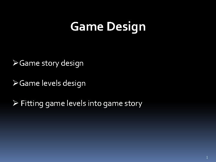 Game Design ØGame story design ØGame levels design Ø Fitting game levels into game