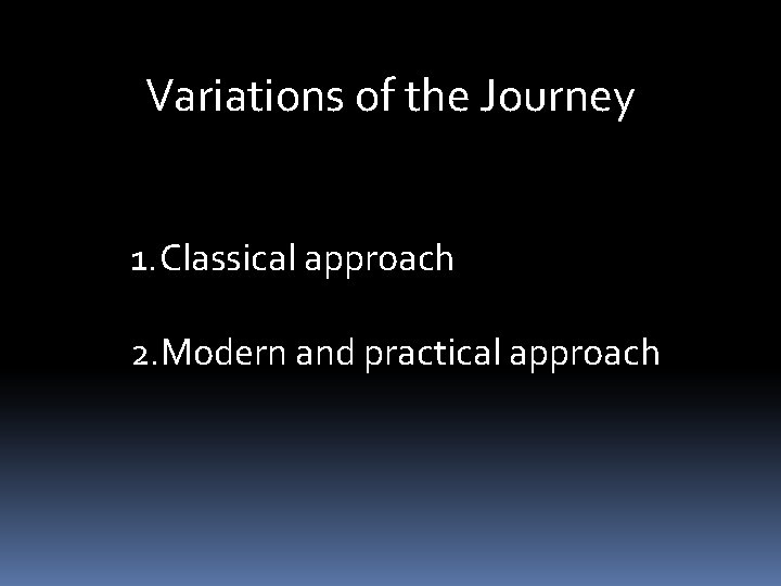 Variations of the Journey 1. Classical approach 2. Modern and practical approach 