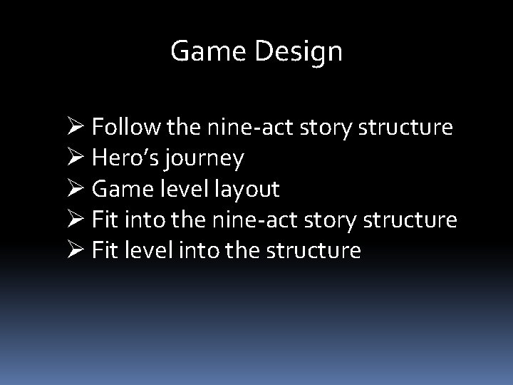 Game Design Ø Follow the nine-act story structure Ø Hero’s journey Ø Game level