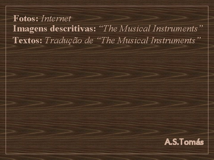 Fotos: Internet Imagens descritivas: “The Musical Instruments” Textos: Tradução de “The Musical Instruments” A.