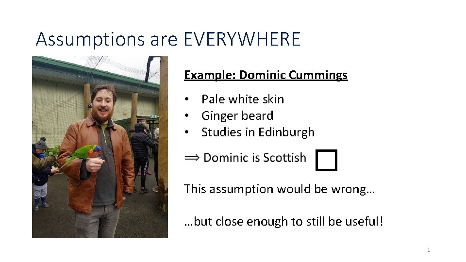 Assumptions are EVERYWHERE Example: Dominic Cummings • Pale white skin • Ginger beard • Assumptions are EVERYWHERE Example: Dominic Cummings • Pale white skin • Ginger beard •