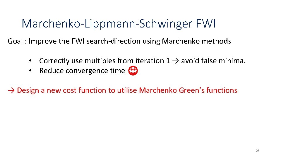 Marchenko-Lippmann-Schwinger FWI Goal : Improve the FWI search-direction using Marchenko methods • Correctly use Marchenko-Lippmann-Schwinger FWI Goal : Improve the FWI search-direction using Marchenko methods • Correctly use