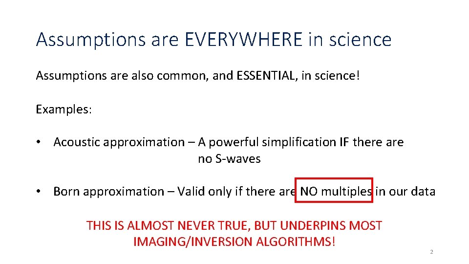 Assumptions are EVERYWHERE in science Assumptions are also common, and ESSENTIAL, in science! Examples: Assumptions are EVERYWHERE in science Assumptions are also common, and ESSENTIAL, in science! Examples: