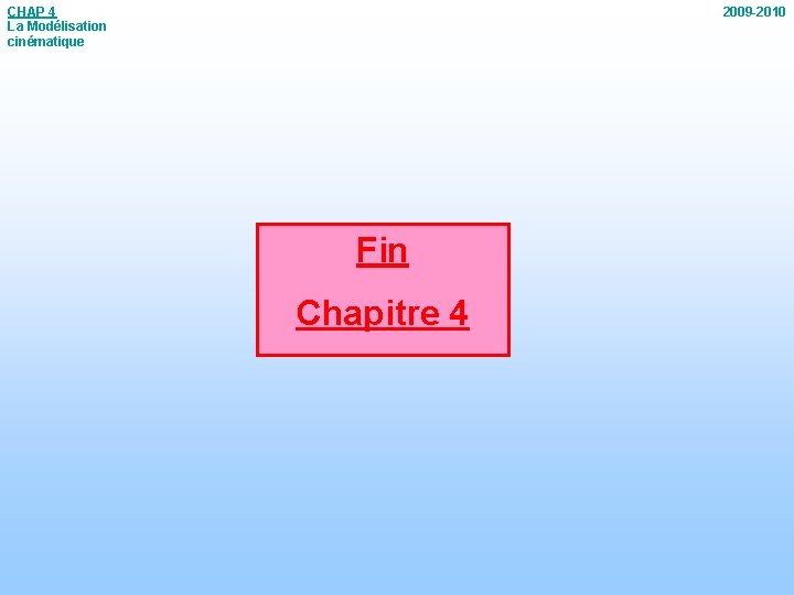 CHAP 4 La Modélisation cinématique 2009 -2010 Fin Chapitre 4 