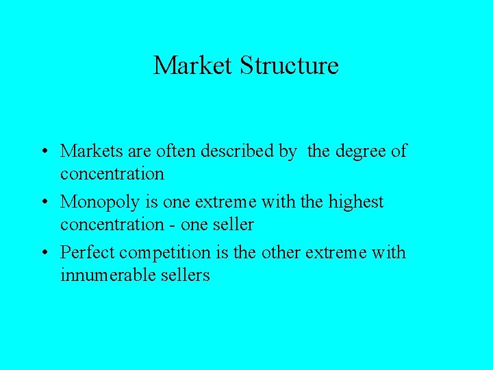 Market Structure • Markets are often described by the degree of concentration • Monopoly