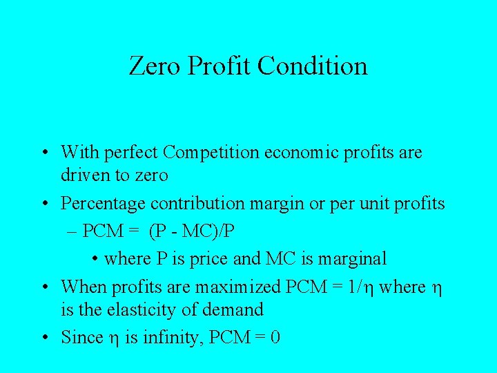 Zero Profit Condition • With perfect Competition economic profits are driven to zero •