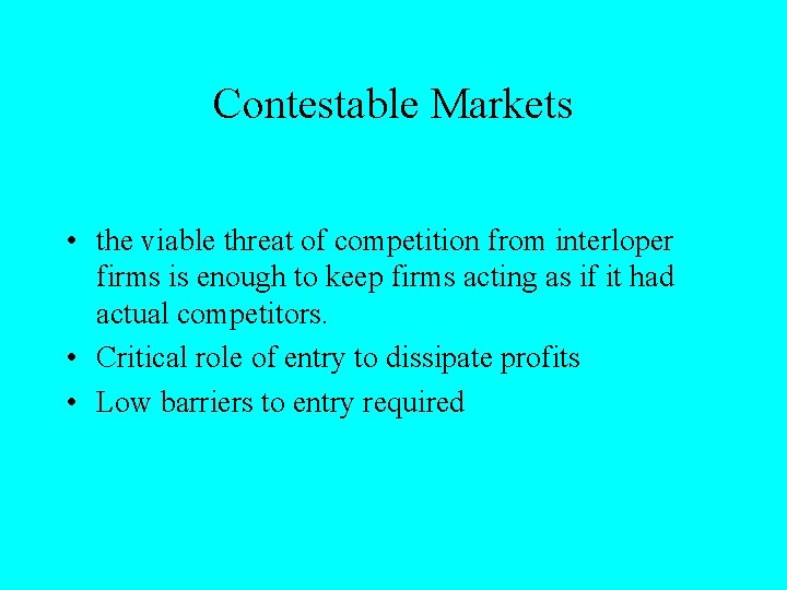 Contestable Markets • the viable threat of competition from interloper firms is enough to