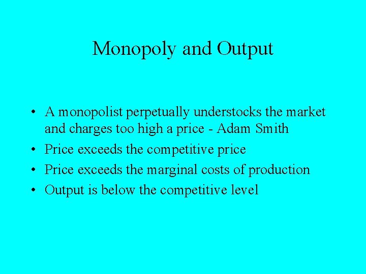 Monopoly and Output • A monopolist perpetually understocks the market and charges too high