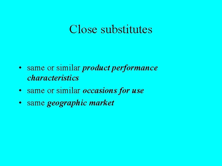 Close substitutes • same or similar product performance characteristics • same or similar occasions