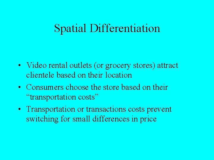 Spatial Differentiation • Video rental outlets (or grocery stores) attract clientele based on their