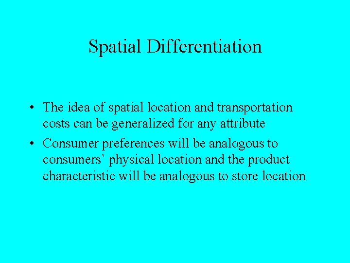 Spatial Differentiation • The idea of spatial location and transportation costs can be generalized