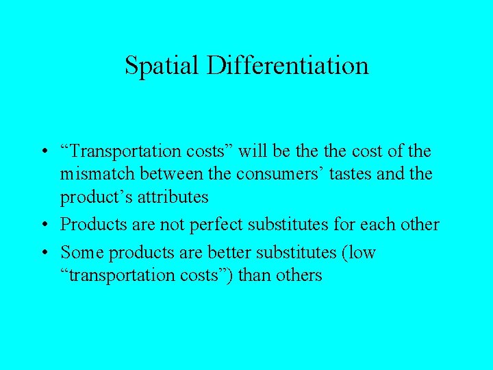 Spatial Differentiation • “Transportation costs” will be the cost of the mismatch between the