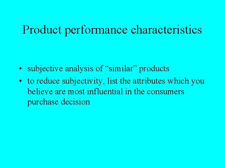Product performance characteristics • subjective analysis of “similar” products • to reduce subjectivity, list