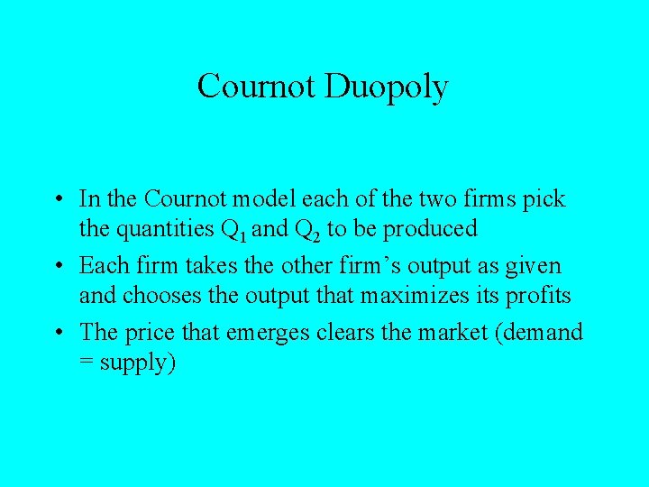 Cournot Duopoly • In the Cournot model each of the two firms pick the
