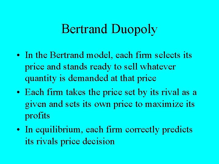 Bertrand Duopoly • In the Bertrand model, each firm selects its price and stands
