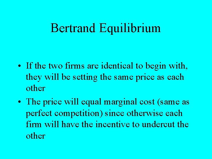 Bertrand Equilibrium • If the two firms are identical to begin with, they will