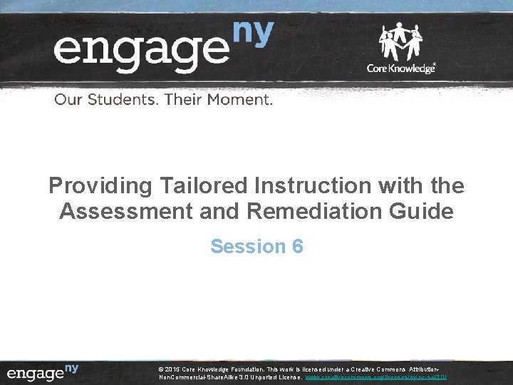 Providing Tailored Instruction with the Assessment and Remediation Guide Session 6 © 2015 Core