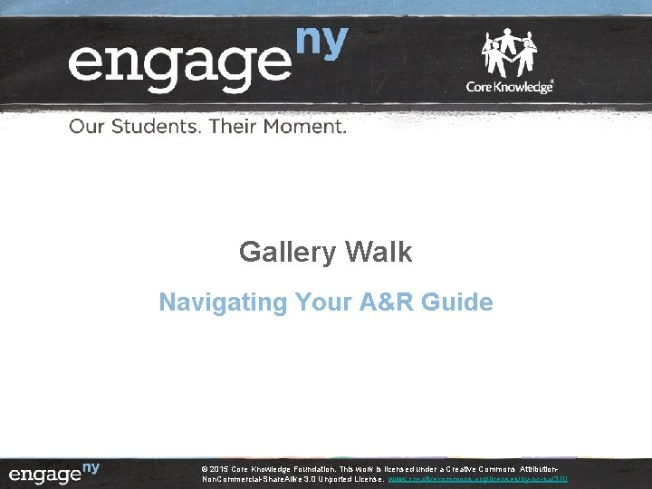 Gallery Walk Navigating Your A&R Guide © 2015 Core Knowledge Foundation. This work is