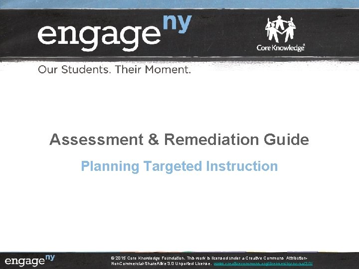 Assessment & Remediation Guide Planning Targeted Instruction © 2015 Core Knowledge Foundation. This work Assessment & Remediation Guide Planning Targeted Instruction © 2015 Core Knowledge Foundation. This work