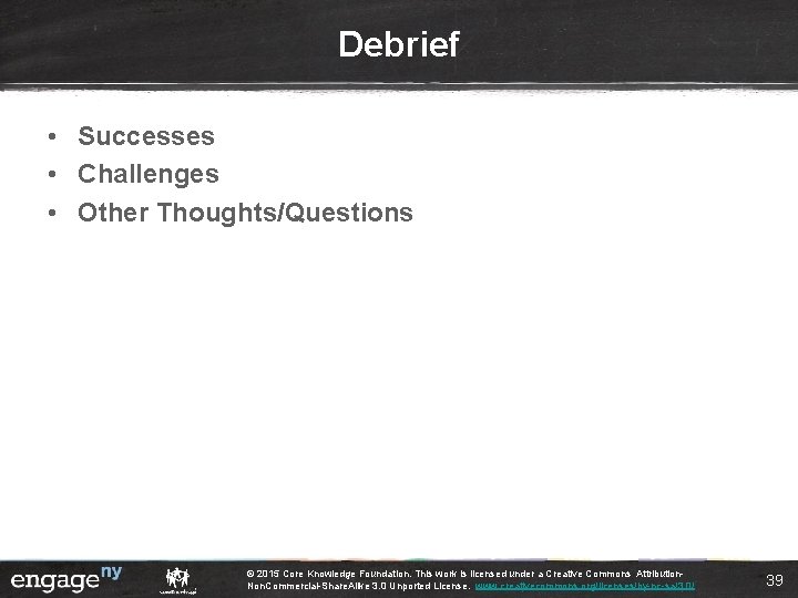 Debrief • Successes • Challenges • Other Thoughts/Questions © 2015 Core Knowledge Foundation. This