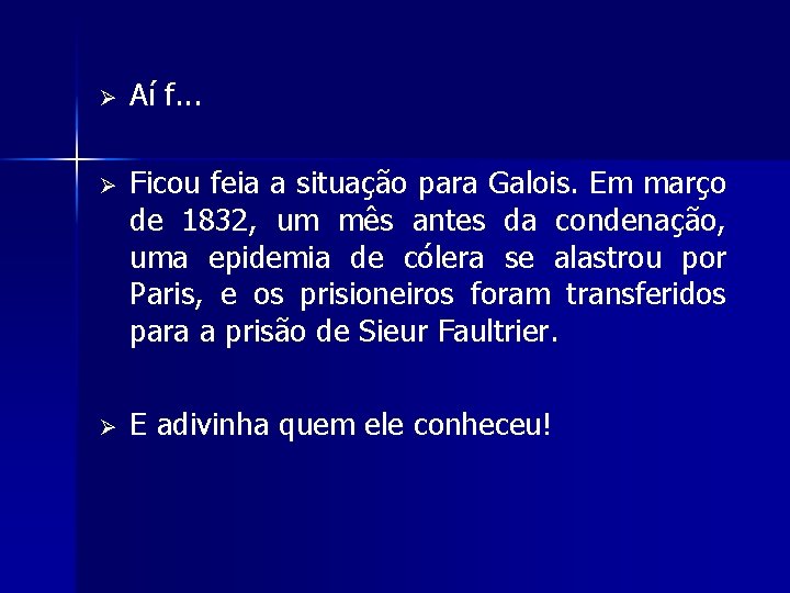 Ø Aí f. . . Ø Ficou feia a situação para Galois. Em março