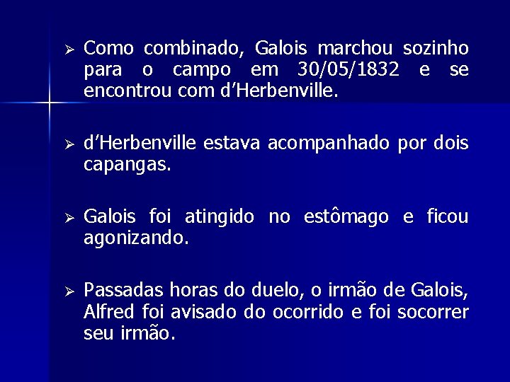 Ø Como combinado, Galois marchou sozinho para o campo em 30/05/1832 e se encontrou