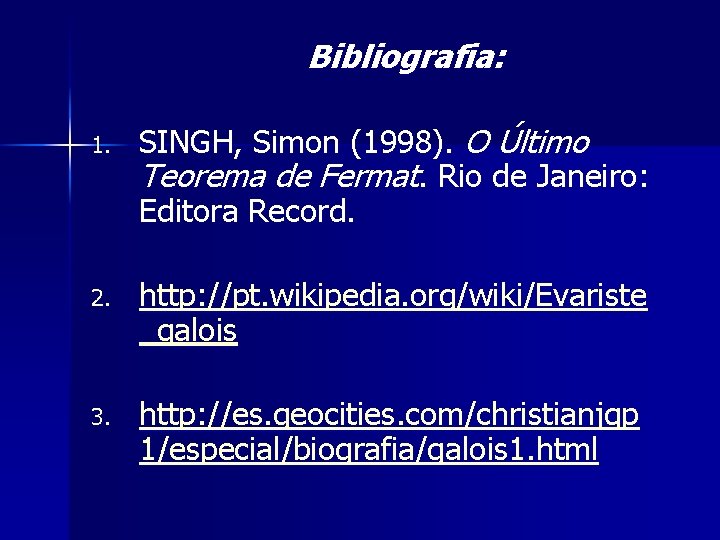 Bibliografia: 1. SINGH, Simon (1998). O Último Teorema de Fermat. Rio de Janeiro: Editora