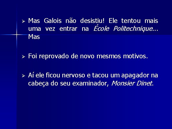 Ø Mas Galois não desistiu! Ele tentou mais uma vez entrar na École Politechnique.