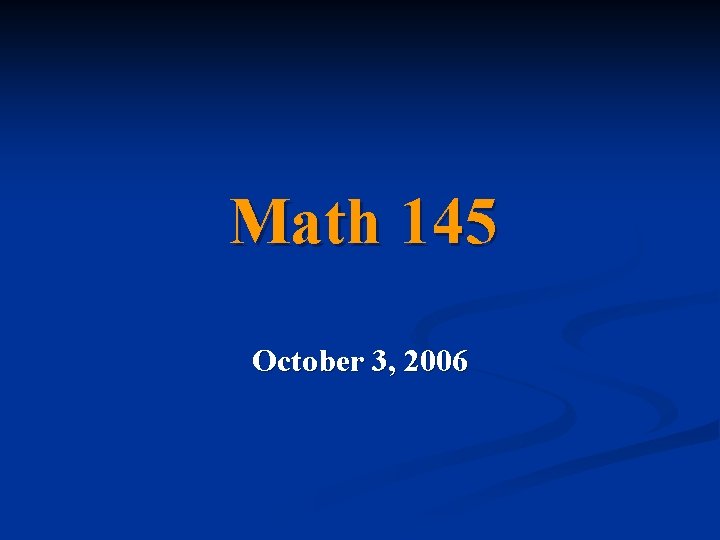 Math 145 October 3, 2006 