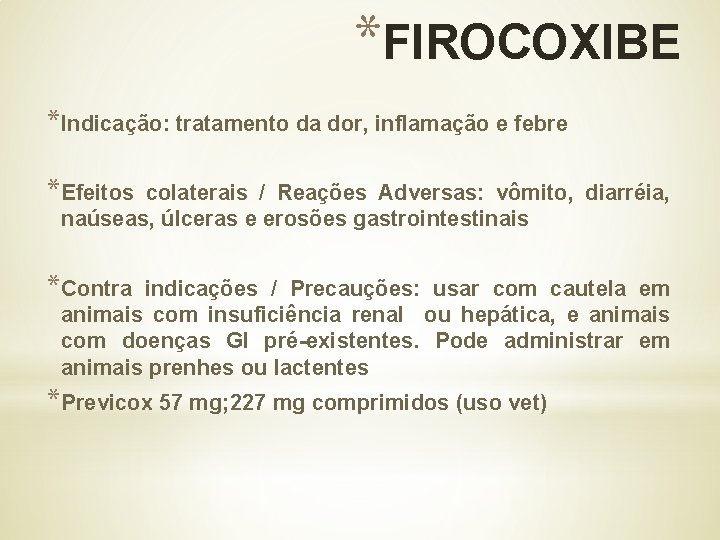 *FIROCOXIBE *Indicação: tratamento da dor, inflamação e febre *Efeitos colaterais / Reações Adversas: vômito,