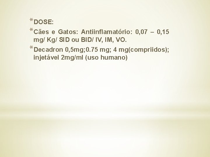 *DOSE: *Cães e Gatos: Antiinflamatório: 0, 07 – 0, 15 mg/ Kg/ SID ou