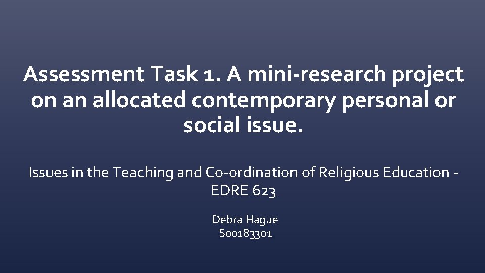 Assessment Task 1. A mini-research project on an allocated contemporary personal or social issue.