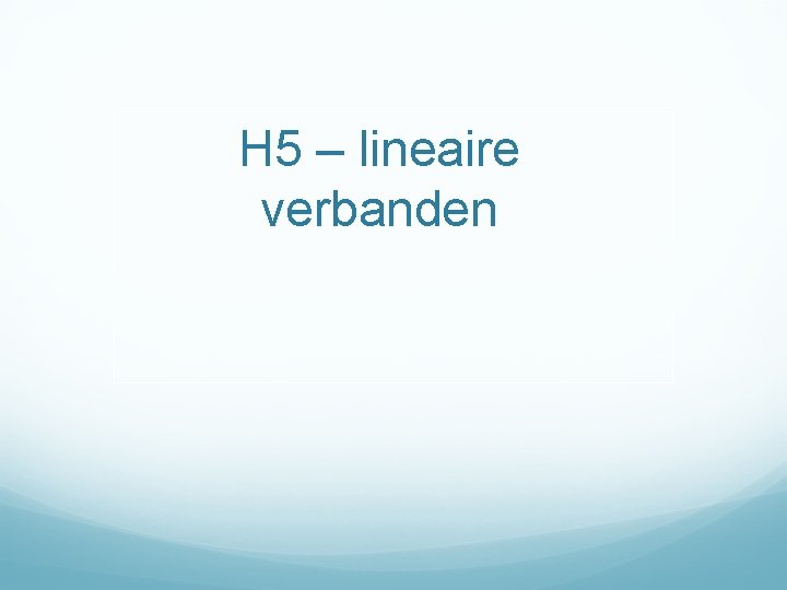 H 5 – lineaire verbanden 