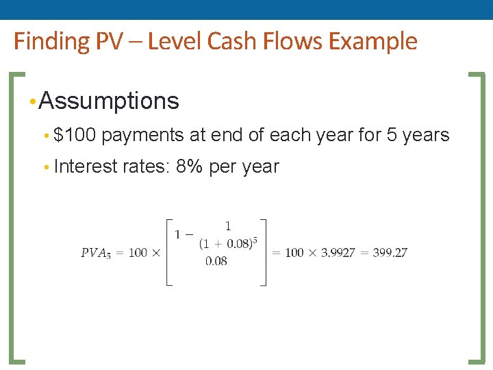 Finding PV – Level Cash Flows Example • Assumptions • $100 payments at end