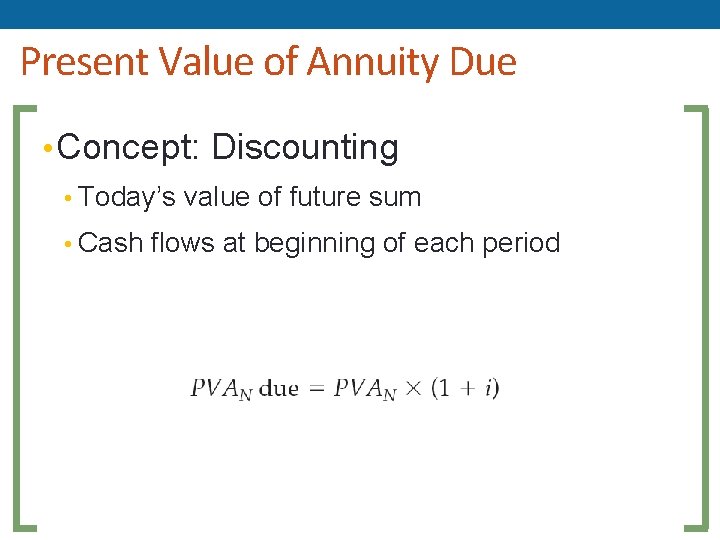 Present Value of Annuity Due • Concept: Discounting • Today’s value of future sum