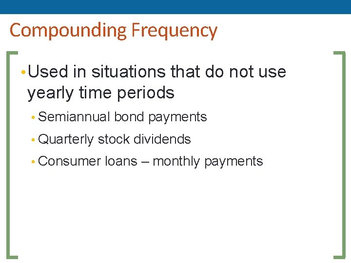 Compounding Frequency • Used in situations that do not use yearly time periods •