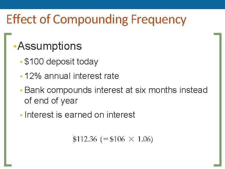 Effect of Compounding Frequency • Assumptions • $100 deposit today • 12% annual interest