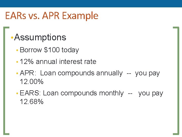 EARs vs. APR Example • Assumptions • Borrow $100 today • 12% annual interest