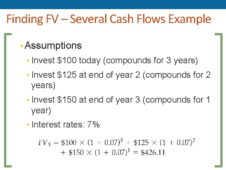 Finding FV – Several Cash Flows Example • Assumptions • Invest $100 today (compounds