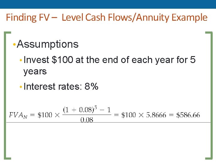 Finding FV – Level Cash Flows/Annuity Example • Assumptions • Invest $100 at the