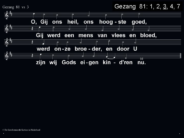 . Gezang 81: 1, 2, 3, 4, 7 . . 