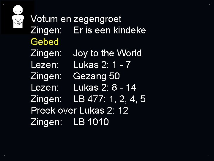 . . Votum en zegengroet Zingen: Er is een kindeke Gebed Zingen: Joy to