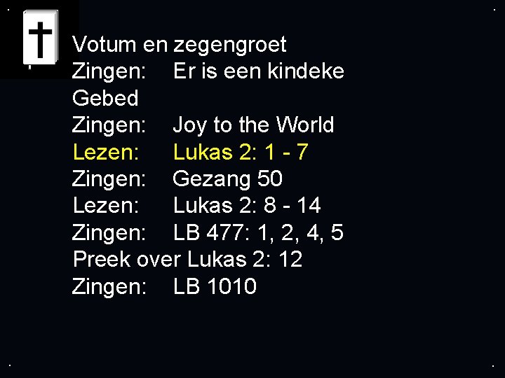 . . Votum en zegengroet Zingen: Er is een kindeke Gebed Zingen: Joy to