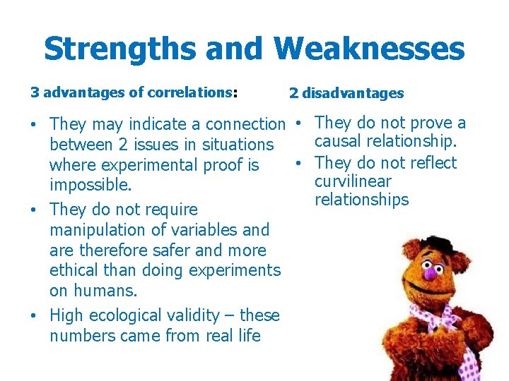 Strengths and Weaknesses 3 advantages of correlations: 2 disadvantages • They may indicate a