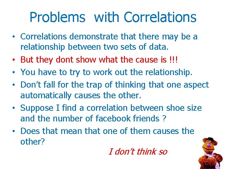 Problems with Correlations • Correlations demonstrate that there may be a relationship between two