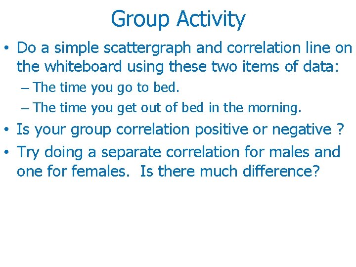 Group Activity • Do a simple scattergraph and correlation line on the whiteboard using